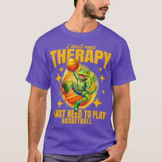 Ich brauche keine Therapie, ich muss nur Basketbal T-Shirt