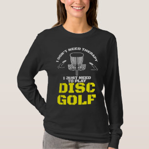 Ich brauche keine Therapie, ich muss nur Discgolf  T-Shirt