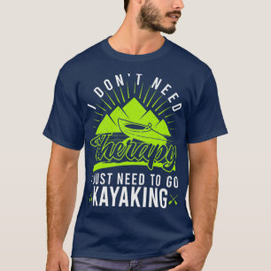 Ich brauche keine Therapie, ich muss nur Kajak fah T-Shirt
