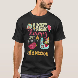 Ich brauche keine Therapie, ich muss nur Scrapbook T-Shirt