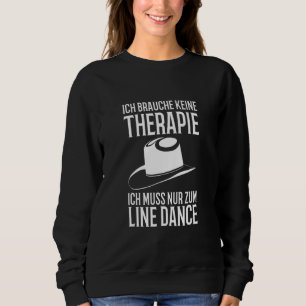 Ich brauche keine Therapie, ich muss nur Tanz ausr Sweatshirt