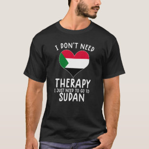 Ich brauche keine Therapie, ich muss nur zu sudan  T-Shirt