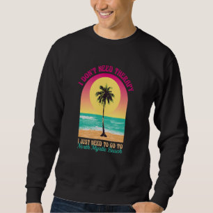 Ich brauche keine Therapie mit North Myrtle Beach Sweatshirt