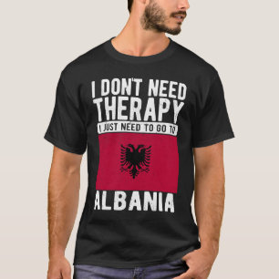 Ich brauche keine Therapie nur nach Albanien zu ge T-Shirt