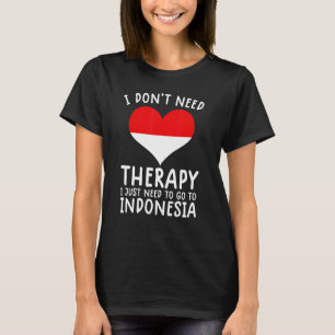 Ich brauche keine Therapie nur nach Indonesien zu  T-Shirt