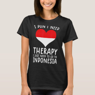 Ich brauche keine Therapie nur nach Indonesien zu  T-Shirt