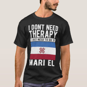 Ich brauche keine Therapie nur nach Mari El zu geh T-Shirt