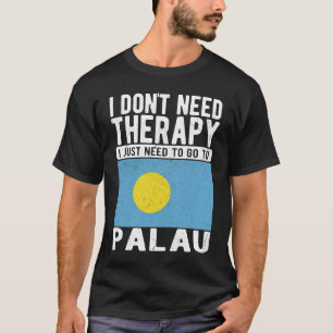 Ich brauche keine Therapie nur nach Palau zu gehen T-Shirt