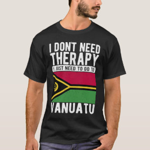 Ich brauche keine Therapie nur nach Vanuatu zu geh T-Shirt