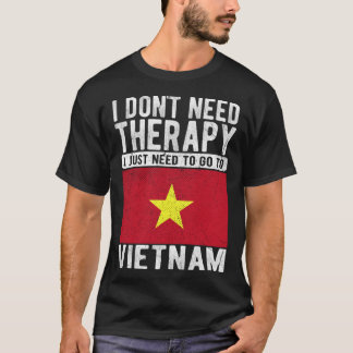 Ich brauche keine Therapie nur nach Vietnam zu geh T-Shirt