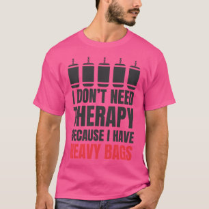 Ich brauche keine Therapie, weil ich schwere Tasch T-Shirt