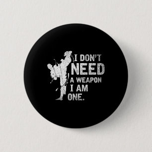 Ich brauche keine Waffe, ich bin eine Kampfsportar Button