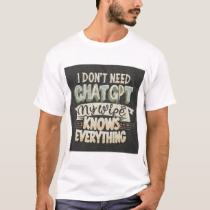 Ich brauche keinen Chat GPT "Meine Ehefrau weiß al T-Shirt