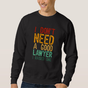 Ich brauche keinen guten Anwalt, den ich angehoben Sweatshirt