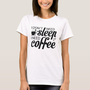 Ich brauche keinen Schlaf, ich brauche Kaffee T-Shirt