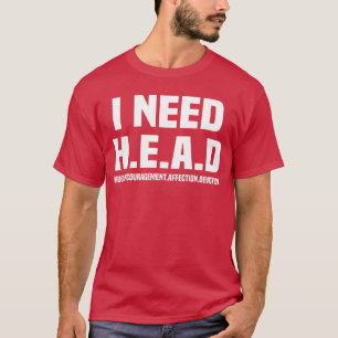 Ich brauche KOPFUMARMUNGEN Ermutigung ZUNEIGUNG Hi T-Shirt