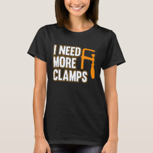 Ich brauche mehr Klemmen Carpenter Holzbearbeitung T-Shirt