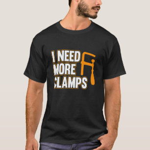 Ich brauche mehr Klemmen Zimmermann Tischlerei Hol T-Shirt