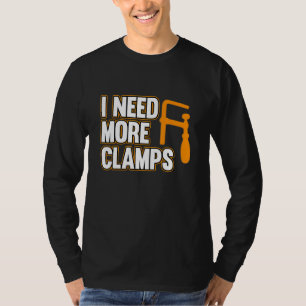 Ich brauche mehr Klemmen Zimmermann Tischlerei Hol T-Shirt
