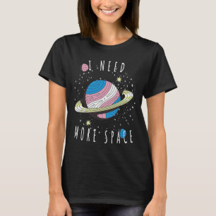 Ich brauche mehr Platz in meinem Weltraum-Universu T-Shirt