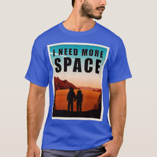 Ich brauche mehr Raumfahrtaktivitäten für Mars, di T-Shirt