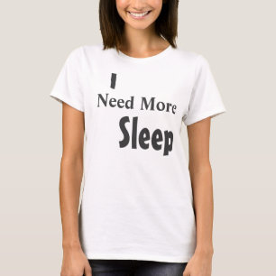 "Ich brauche mehr Schlaf"-T - Shirt
