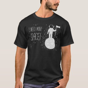 Ich brauche mehr Weltraum als Geschenk der Wissens T-Shirt