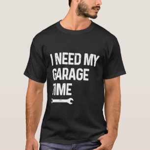 Ich brauche meine Garage-Zeit für den Kfz-Mechanik T-Shirt