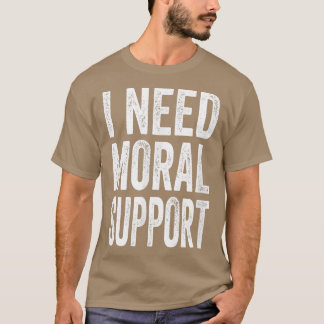 Ich brauche moralische Unterstützung, aber der M s T-Shirt