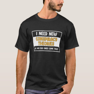 Ich brauche neue Verschwörungstheorien, alle meine T-Shirt