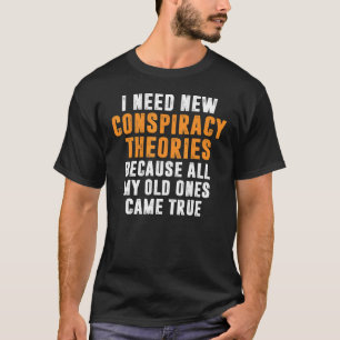 Ich brauche neue Verschwörungstheorien, alle meine T-Shirt