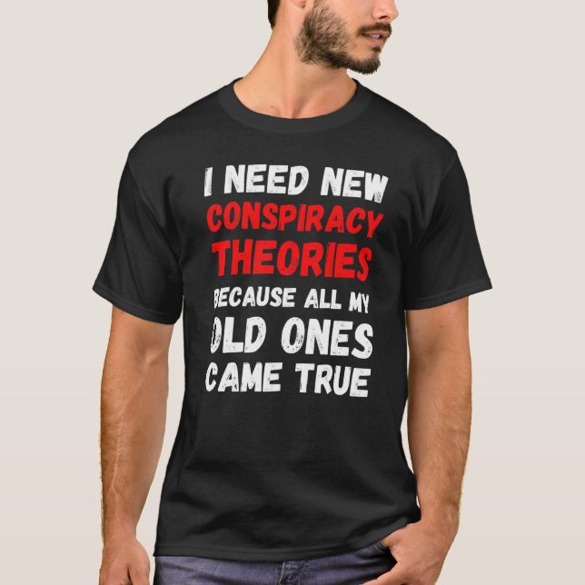 Ich brauche neue Verschwörungstheorien Funny Conse T-Shirt (Vorderseite)