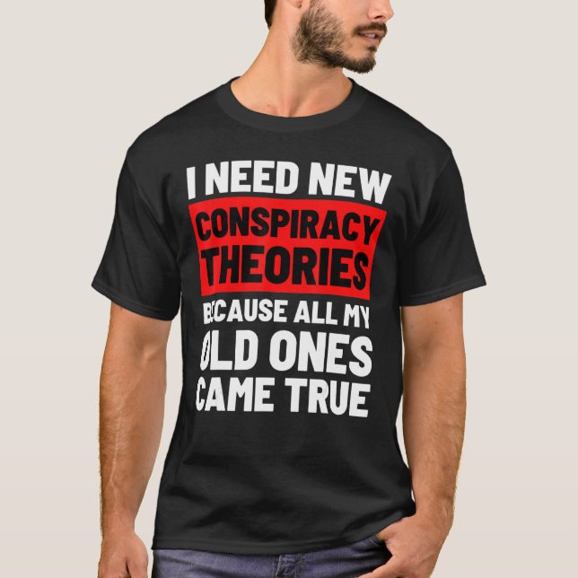 Ich brauche neue Verschwörungstheorien Funny Conse T-Shirt (Vorderseite)