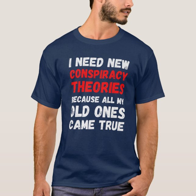 Ich brauche neue Verschwörungstheorien Funny Conse T-Shirt (Vorderseite)