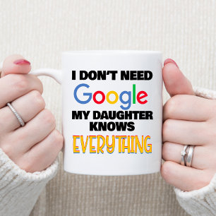 Ich brauche nicht Google meine Tochter weiß alles Kaffeetasse