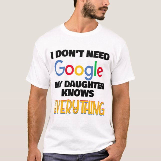 Ich brauche nicht Google meine Tochter weiß alles T-Shirt (Vorderseite)