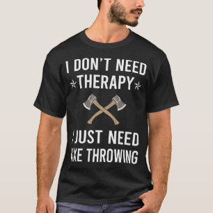 Ich brauche nur Ax-Äxte T-Shirt