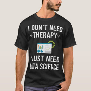 Ich brauche nur Datenwissenschaft T-Shirt