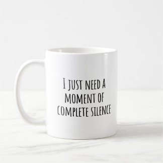 Ich brauche nur einen Moment absoluten Schweigens  Kaffeetasse