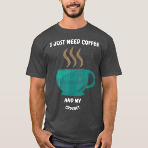 ICH BRAUCHE NUR KAFFEE UND MEIN KROCHET T-Shirt