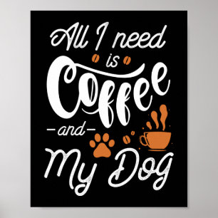 Ich brauche nur Kaffee und meinen Hund Poster