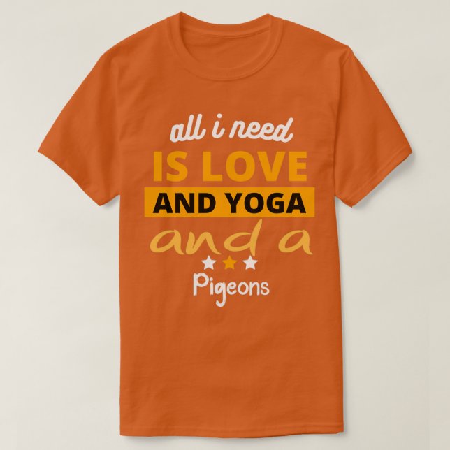 Ich brauche nur Liebe, Yoga und Taube T-Shirt (Design vorne)