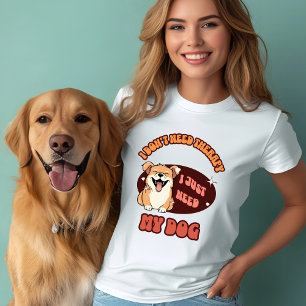 Ich brauche nur meinen Hund T-Shirt