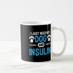 Ich brauche nur meinen Hund und Insulin Diabetes K Kaffeetasse
