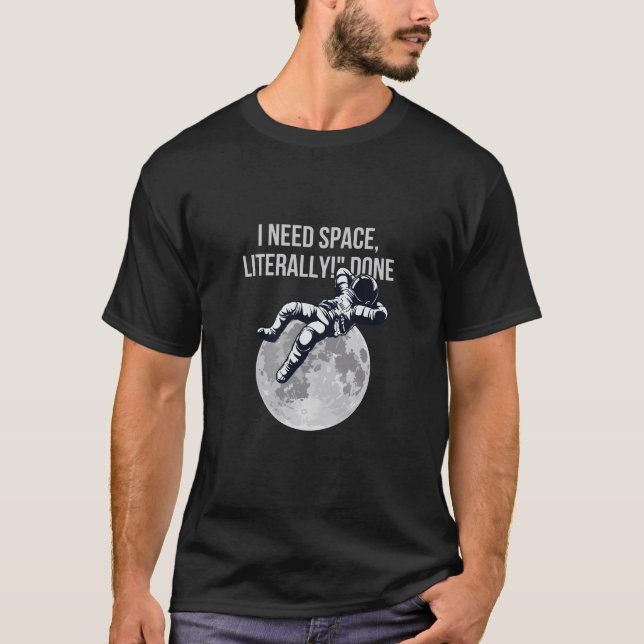Ich brauche Raum, buchstäblich! - Funny Astronaut  T-Shirt (Vorderseite)