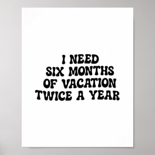 Ich brauche sechs Monate Urlaub zweimal im Jahr lu Poster
