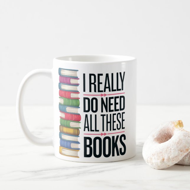 ICH BRAUCHE WIRKLICH ALLE DIESE BÜCHER KAFFEETASSE (Mit Donut)