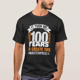 Ich brauchte 100 Jahre, um dieses Meisterwerk zu s T-Shirt