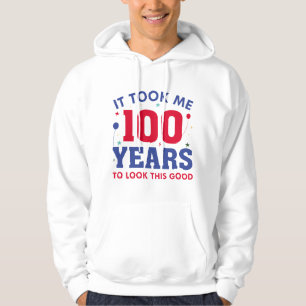 Ich brauchte 100 Jahre, um so gut auszusehen Hoodie