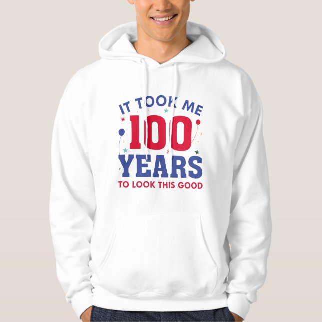 Ich brauchte 100 Jahre, um so gut auszusehen Hoodie (Vorderseite)